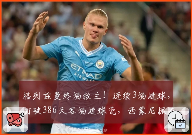 格列兹曼终场救主！连续3场进球，打破386天客场进球荒，西蒙尼振奋