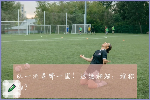 以一洲争锋一国！这场湘超，谁称雄？